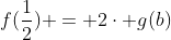 f(frac{1}{2}) = 2cdot g(b)