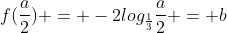 f(frac{a}{2}) = -2log_{frac{1}{3}}frac{a}{2} = b