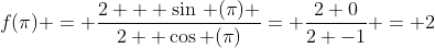 f(pi) = frac{2 + sin, (pi) }{2+ cos (pi)}= frac{2+0}{2 -1} = 2