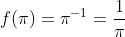 f(pi)=pi^{-1}=frac{1}{pi}