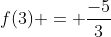 f(3) = frac{-5}{3}