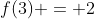 f(3) = 2