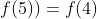 f(f(3)+f(5))=f(4)