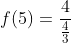 f(5)=frac{4}{frac{4}{3}}