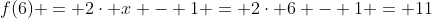 f(6) = 2cdot x - 1 = 2cdot 6 - 1 = 11