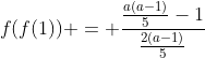 f(f(1)) = frac{frac{a(a-1)}{5}-1}{frac{2(a-1)}{5}+3}