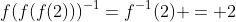 f(f(f(2)))^{-1}=f^{-1}(2) = 2