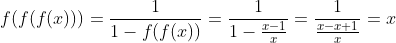 f(f(f(x)))=frac{1}{1-f(f(x))}=frac{1}{1-frac{x-1}{x}}=frac{1}{frac{x-x+1}{x}}=x