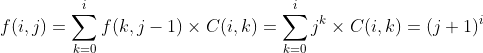 f(i,j)=\sum_{k=0}^if(k,j-1)\times C(i,k)=\sum_{k=0}^ij^k\times C(i,k)=(j+1)^i