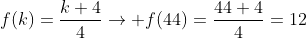 f(k)=frac{k+4}{4}
ightarrow f(44)=frac{44+4}{4}=12