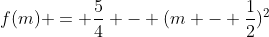 f(m) = frac{5}{4} - (m - frac{1}{2})^2