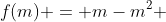 f(m) = m-m^2 + 1