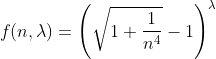 f(n,\lambda) = \left(\sqrt{1+\frac{1}{n^4}}-1\right)^{\lambda}