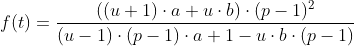 f(t)=\frac{((u+1)\cdot a+u\cdot b)\cdot(p-1)^2}{(u-1)\cdot (p-1)\cdot a+1-u\cdot b \cdot (p-1)}