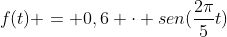 f(t) = 0,6 cdot sen(frac{2pi}{5}t)