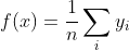 f(x) = \frac{1}{n}\sum_{i}^{}y_{i}