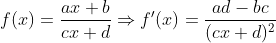 f(x) = \frac{ax + b}{cx + d} \Rightarrow f'(x) = \frac{ad - bc}{(cx + d)^{2}}