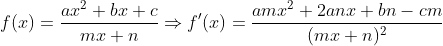 f(x) = \frac{ax^{2} + bx + c}{mx + n} \Rightarrow f'(x) = \frac{amx^{2} + 2anx +bn - cm}{(mx + n)^{2}}