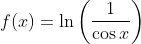 f(x) = \ln\left(\frac{1}{\cos x}\right)