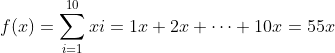 f(x) = \sum_{i=1}^{10}xi = 1x + 2x + \cdots + 10x = 55x