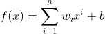 f(x) = sum_{i=1}^{n}w_{i}x^{i} + b
