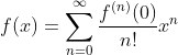 f(x) = \sum_{n=0}^{\infty} \frac{f^{(n)}(0)}{n!} x^n