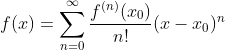 f(x) = \sum_{n=0}^{\infty} \frac{f^{(n)}(x_0)}{n!} (x-x_0)^n