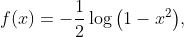 f(x) = -\frac{1}{2}\log\big(1-x^2\big),