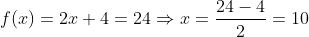 f(x) = 2x+4 = 24 \Rightarrow x = \frac{24-4}{2}=10