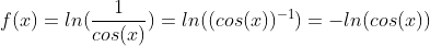 f(x) = ln(\frac{1}{cos(x)})=ln((cos(x))^{-1})=-ln(cos(x))