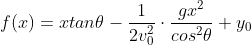 $$f(x) = x tan \theta - \frac{1}{2 v^{2}_{0}}\cdot\frac{gx^2}{cos^{2}\theta} + y_0$$