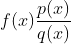 f(x) \frac{p(x)}{q(x)}