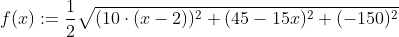f(x):= \frac{1}{2}\sqrt{(10\cdot (x-2))^2+(45-15x)^2+(-150)^2 }