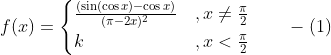 f(x)= \begin{cases}\frac{(\sin (\cos x)-\cos x)}{(\pi-2 x)^{2}} &, x \neq \frac{\pi}{2} \\ k & , x<\frac{\pi}{2} \end{cases} \qquad -(1)