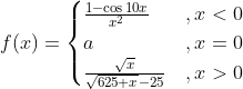 f(x)= \begin{cases}\frac{1-\cos 10 x}{x^{2}} &, x<0 \\ a & , x=0 \\ \frac{\sqrt{x}}{\sqrt{625+x}-25} &, x>0\end{cases}