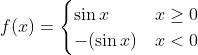 f(x)= \begin{cases}\sin x & x \geq 0 \\ -(\sin x) & x<0\end{cases}