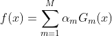 f(x)= \sum_{m = 1}^{M} \alpha_{m}G_{m}(x)