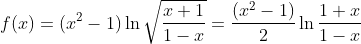 f(x)=(x^{2}-1)\ln\sqrt{\frac{x+1}{1-x}}=\frac{(x^{2}-1)}{2}
\ln\frac{1+x}{1-x}