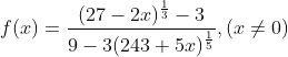 f(x)=\frac{(27-2 x)^{\frac{1}{3}}-3}{9-3(243+5 x)^{\frac{1}{5}}},(x \neq 0)