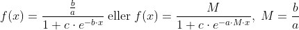 f(x)=\frac{\frac{b}{a}}{1+c\cdot e^{-b\cdot x} }\; \textup{eller}\;f(x)=\frac{M}{1+c\cdot e^{-a\cdot M\cdot x}},\; M=\frac{b}{a}