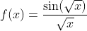 f(x)=\frac{\sin(\sqrt{x})}{\sqrt{x}}