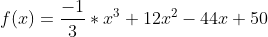 f(x)=\frac{-1}{3}*x^{3}+12x^{2}-44x+50