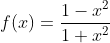 f(x)=\frac{1-x^2}{1+x^2}