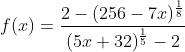 f(x)=\frac{2-(256-7 x)^{\frac{1}{8}}}{(5 x+32)^{\frac{1}{5}}-2}