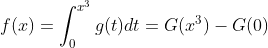 f(x)=\int_{0}^{x^3}g(t)dt=G(x^3)-G(0)