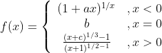 f(x)=\left\{\begin{array}{cl} (1+a x)^{1 / x} & , x<0 \\ b & , x=0 \\ \frac{(x+c)^{1 / 3}-1}{(x+1)^{1 / 2-1}} & , x>0 \end{array}\right.