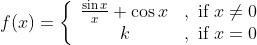 f(x)=\left\{\begin{array}{cl} \frac{\sin x}{x}+\cos x &, \text { if } x \neq 0 \\ k & , \text { if } x=0 \end{array}\right.