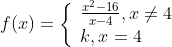 f(x)=\left\{\begin{array}{l} \frac{x^{2}-16}{x-4}, x \neq 4 \\ k, x=4 \end{array}\right.