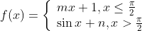 f(x)=\left\{\begin{array}{l} m x+1, x \leq \frac{\pi}{2} \\ \sin x+n, x>\frac{\pi}{2} \end{array}\right.