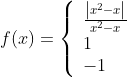 f(x)=\left\{\begin{array}{lr} \frac{\left|x^{2}-x\right|}{x^{2}-x} \\ 1 & \\ -1 & \end{array}\right.